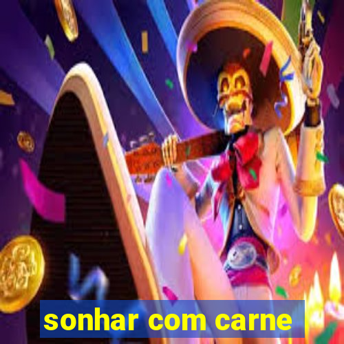 sonhar com carne